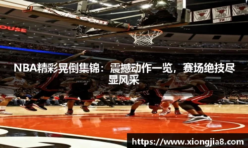 NBA精彩晃倒集锦：震撼动作一览，赛场绝技尽显风采